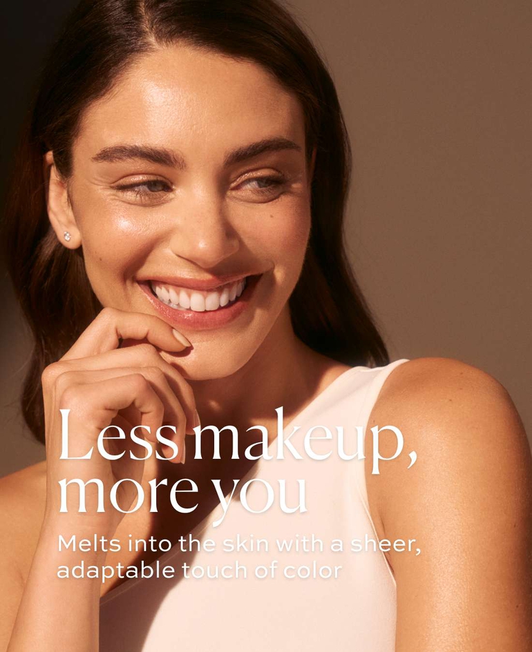 LESS MAKEUP, MORE YOU Melts into the skin with a sheer, adaptable touch of color